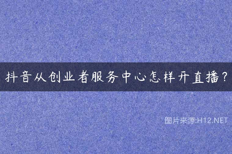 抖音从创业者服务中心怎样开直播？