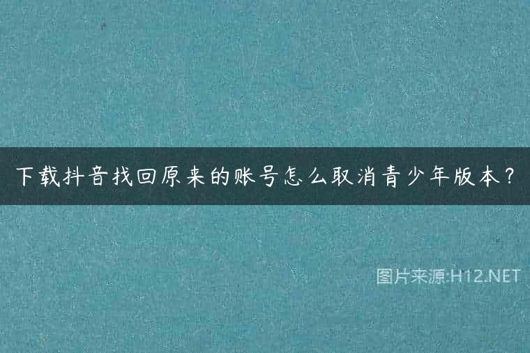下载抖音找回原来的账号怎么取消青少年版本？