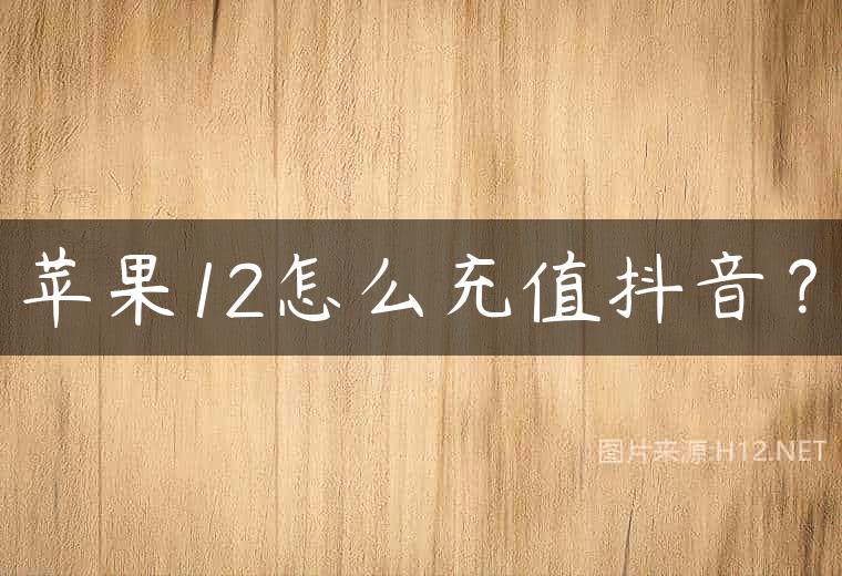 苹果12怎么充值抖音？
