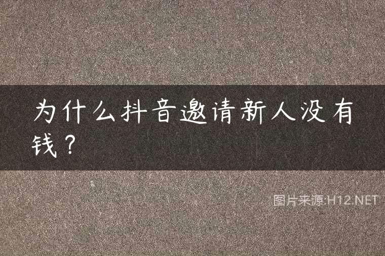 为什么抖音邀请新人没有钱？