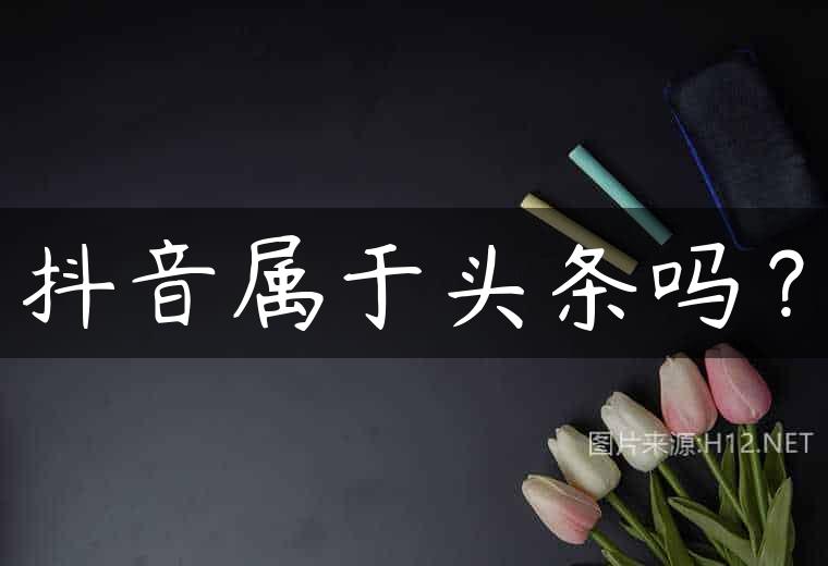 抖音属于头条吗？