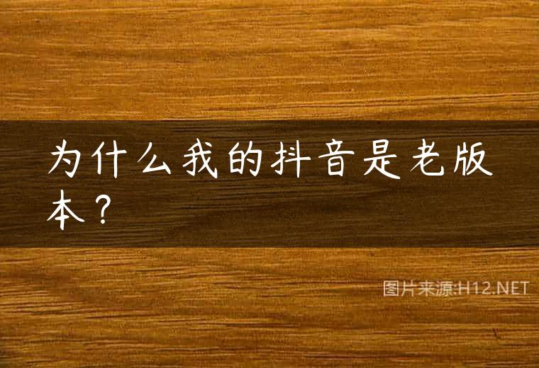 为什么我的抖音是老版本？