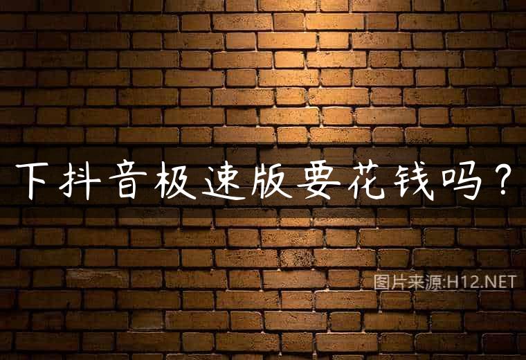 下抖音极速版要花钱吗？