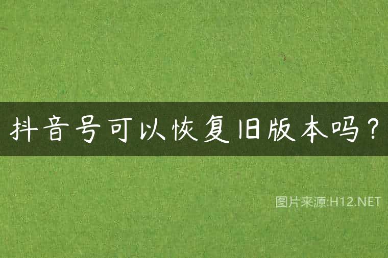 抖音号可以恢复旧版本吗？