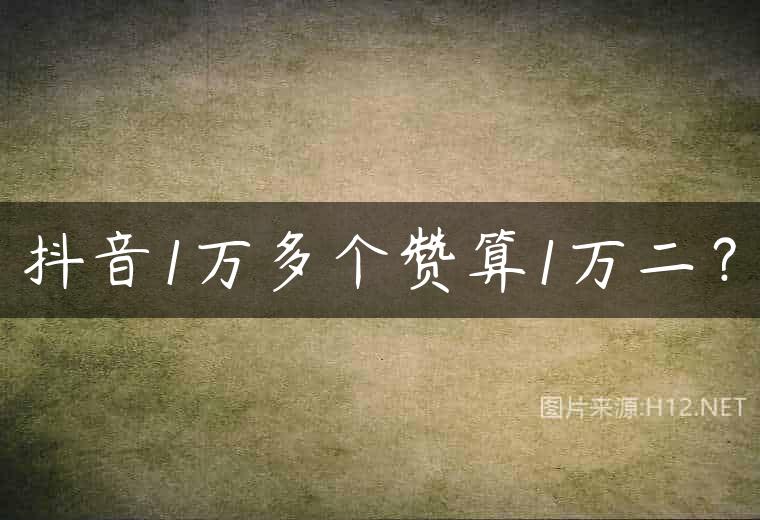 抖音1万多个赞算1万二？