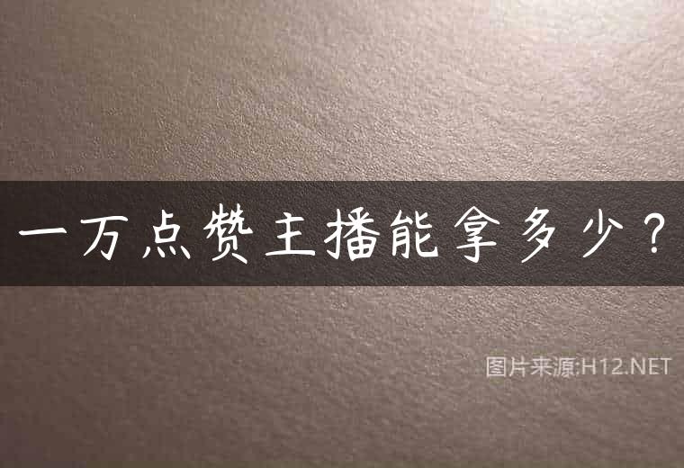 一万点赞主播能拿多少？