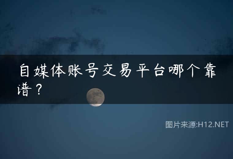 自媒体账号交易平台哪个靠谱？