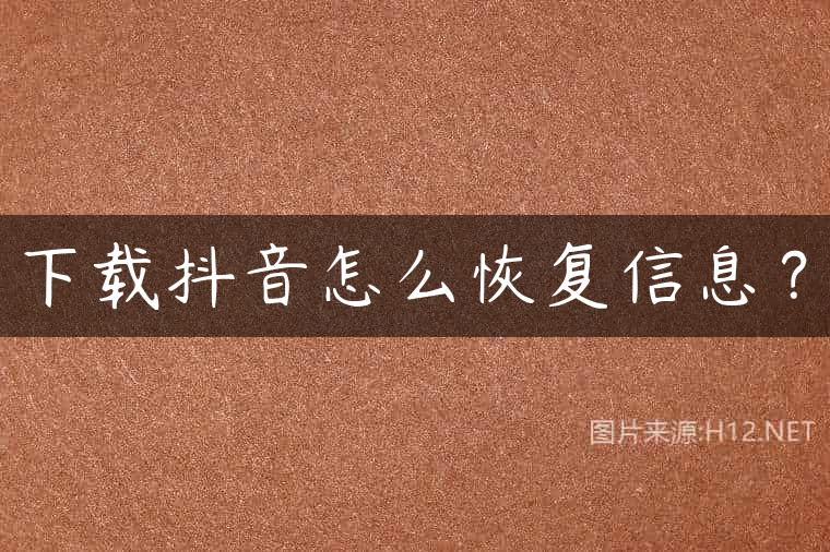 下载抖音怎么恢复信息？