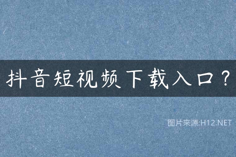 抖音短视频下载入口？