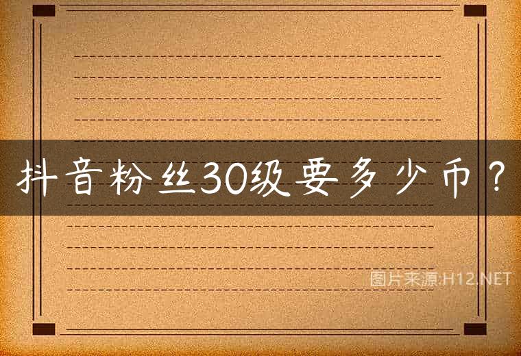 抖音粉丝30级要多少币？