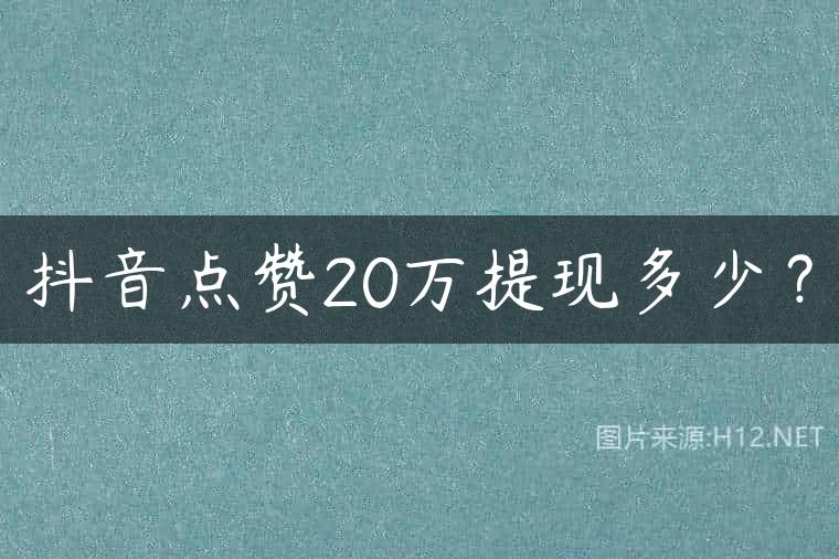 抖音点赞20万提现多少？