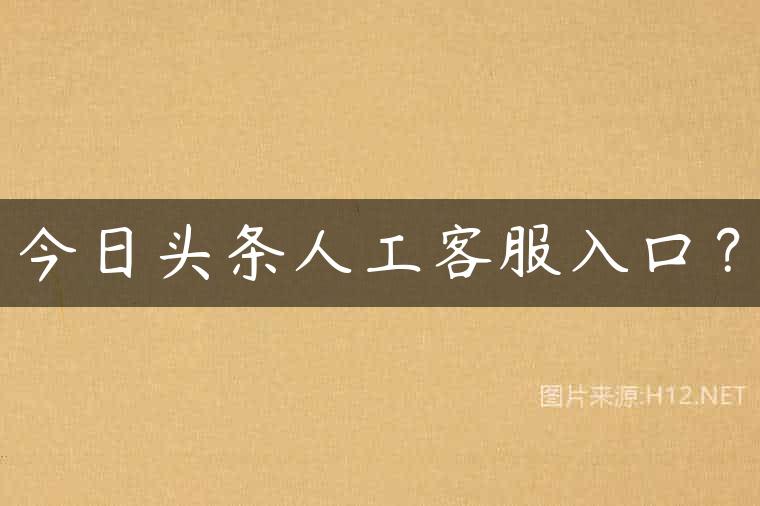 今日头条人工客服入口？