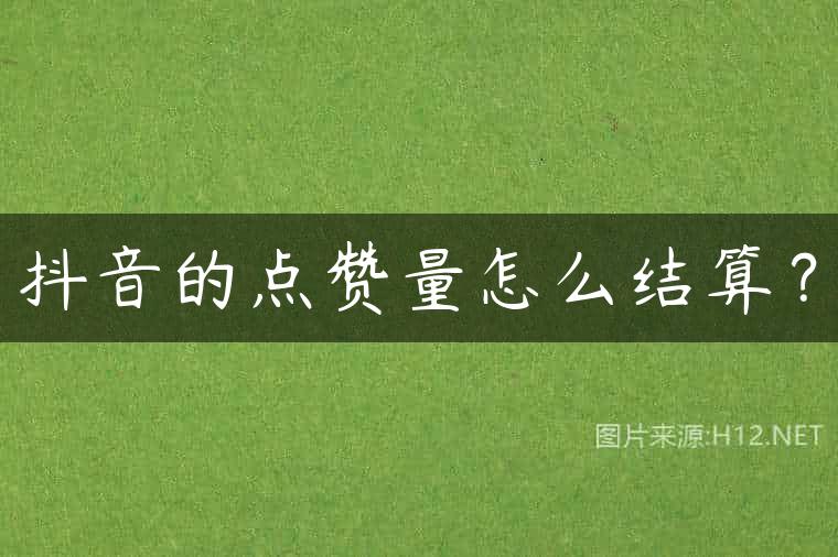 抖音的点赞量怎么结算？