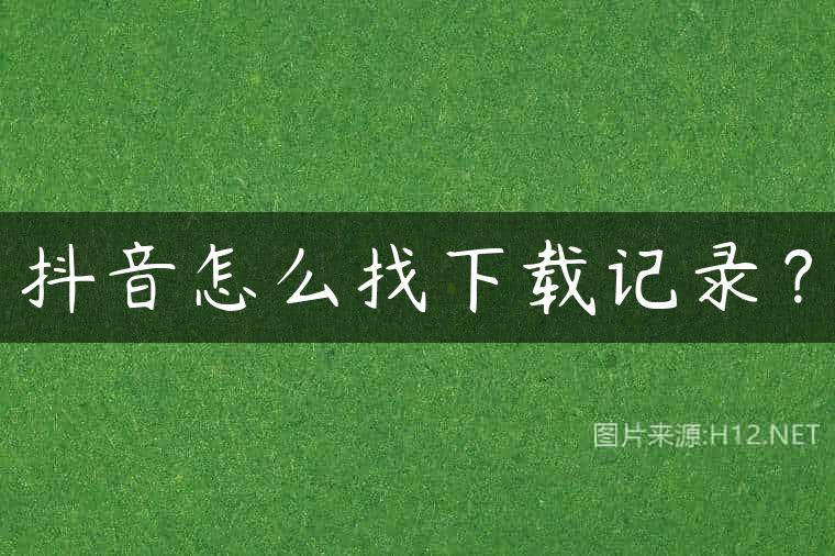 抖音怎么找下载记录？