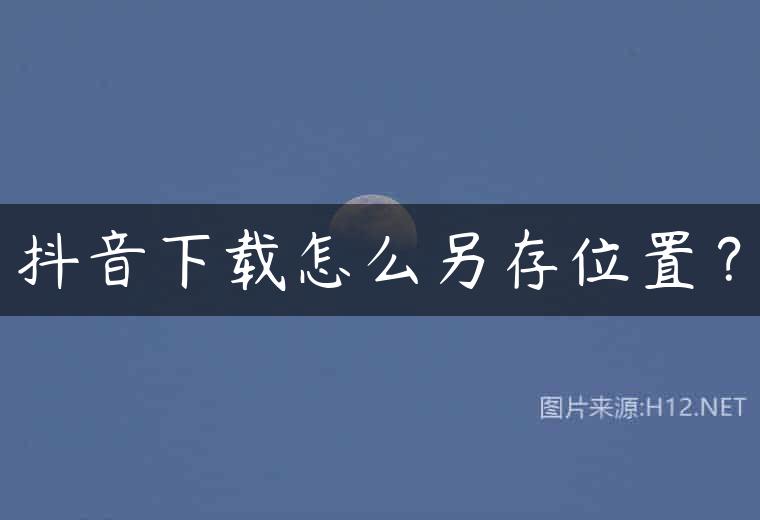 抖音下载怎么另存位置？