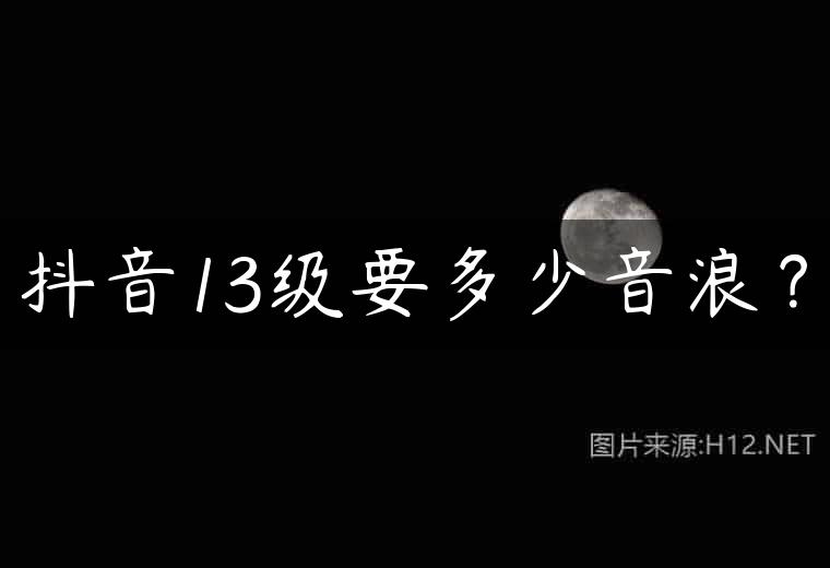 抖音13级要多少音浪？