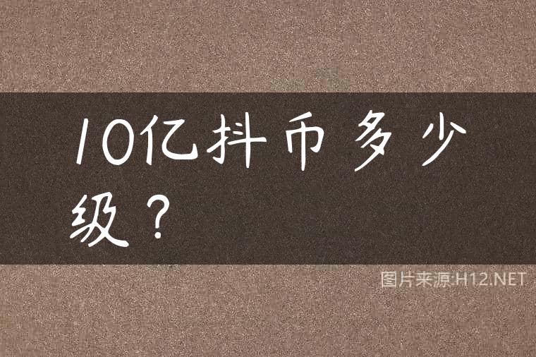 10亿抖币多少级？