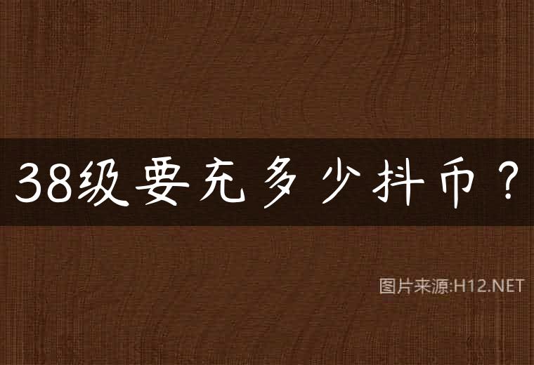 38级要充多少抖币？