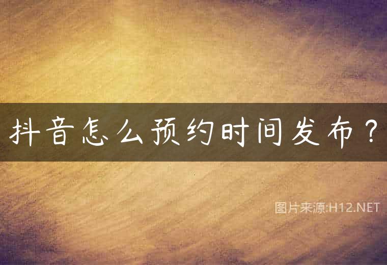 抖音怎么预约时间发布？