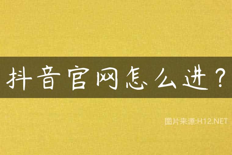 抖音官网怎么进？