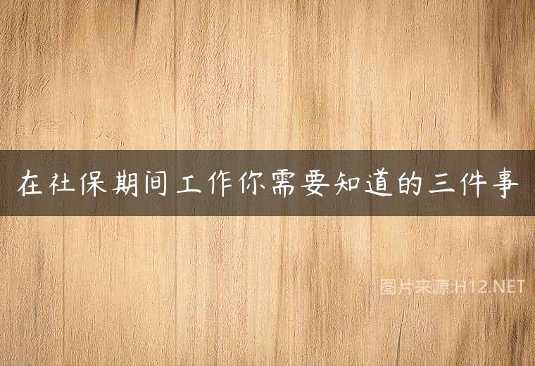 在社保期间工作你需要知道的三件事