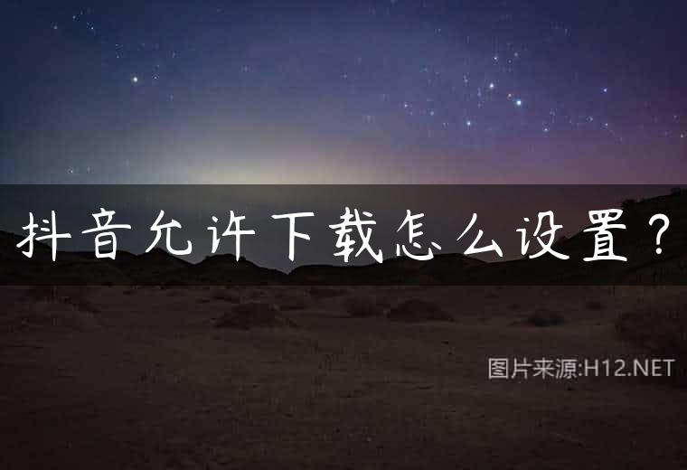 抖音允许下载怎么设置？