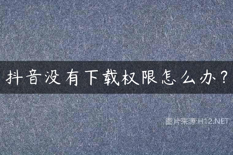 抖音没有下载权限怎么办？