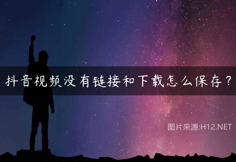 抖音视频没有链接和下载怎么保存？