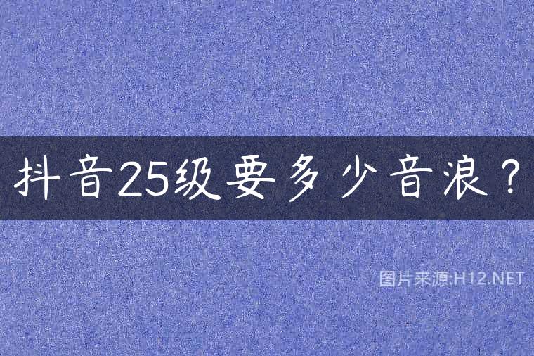 抖音25级要多少音浪？