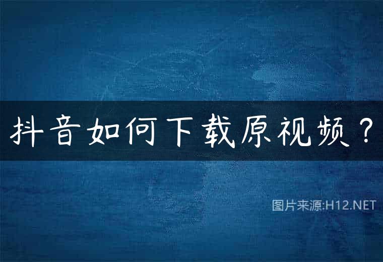 抖音如何下载原视频？