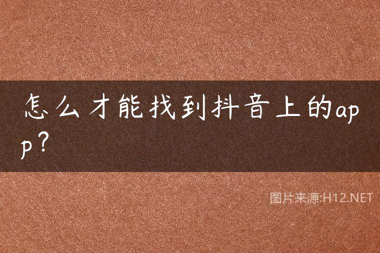 怎么才能找到抖音上的app？