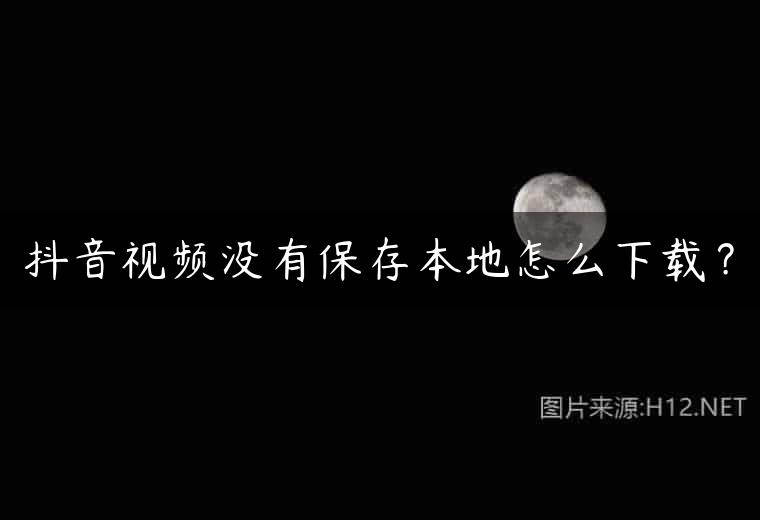 抖音视频没有保存本地怎么下载？