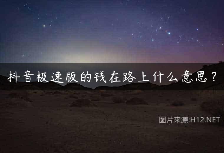 抖音极速版的钱在路上什么意思？