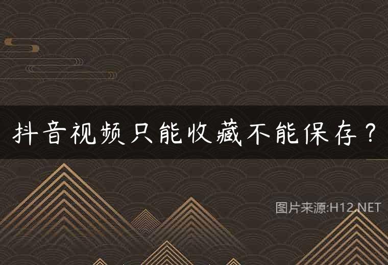 抖音视频只能收藏不能保存？