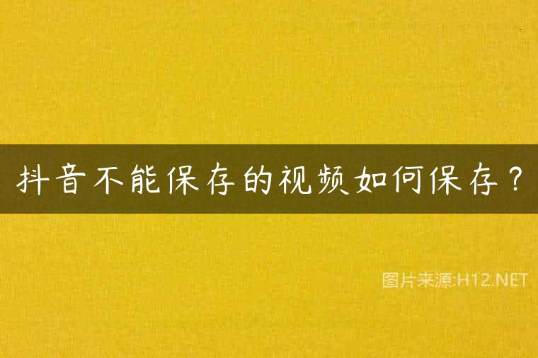 抖音不能保存的视频如何保存？