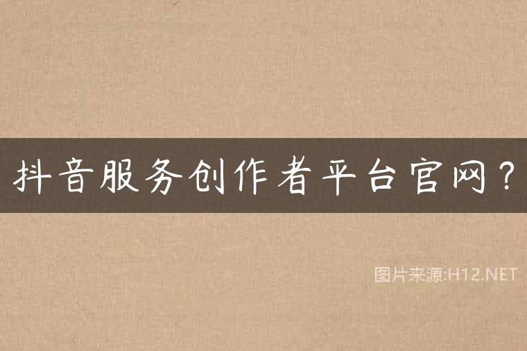 抖音服务创作者平台官网？