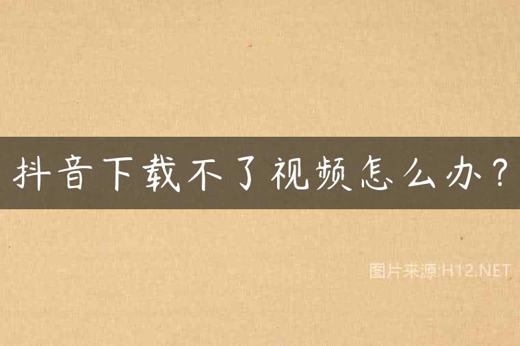 抖音下载不了视频怎么办？
