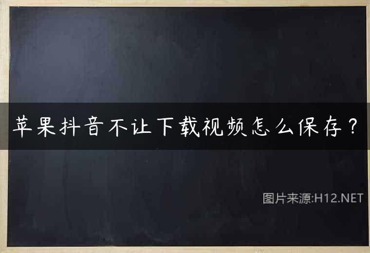 苹果抖音不让下载视频怎么保存？