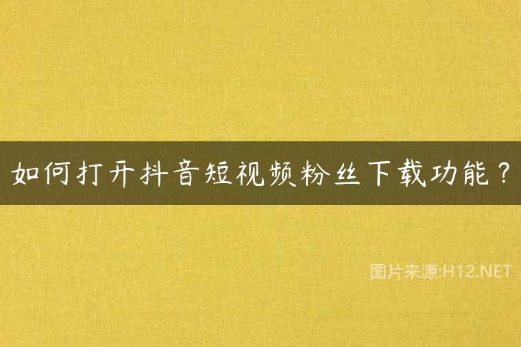 如何打开抖音短视频粉丝下载功能？