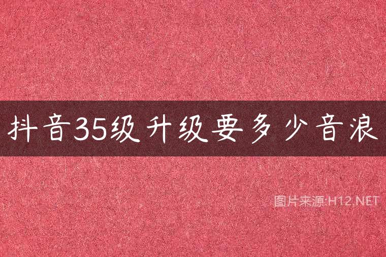 抖音35级升级要多少音浪