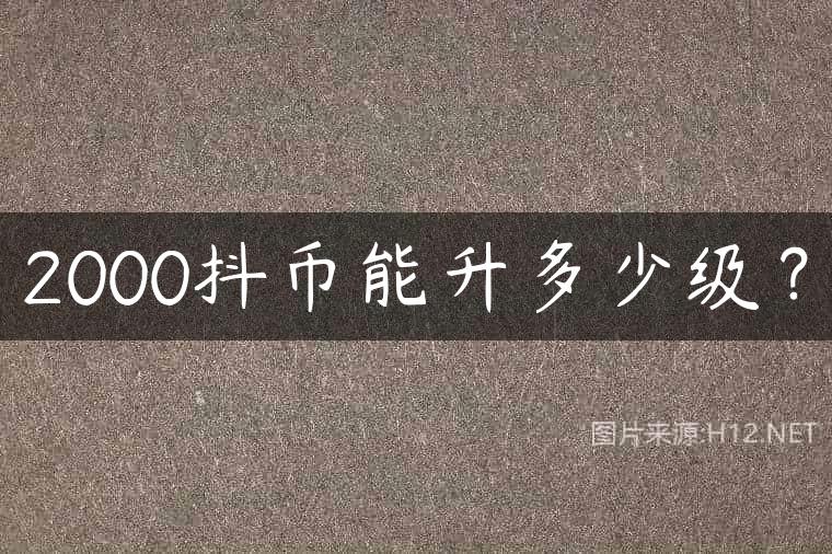 2000抖币能升多少级？