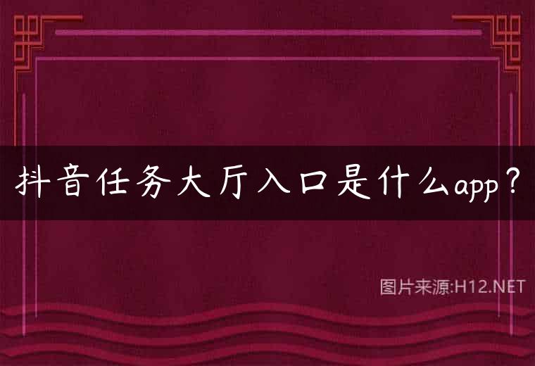 抖音任务大厅入口是什么app？