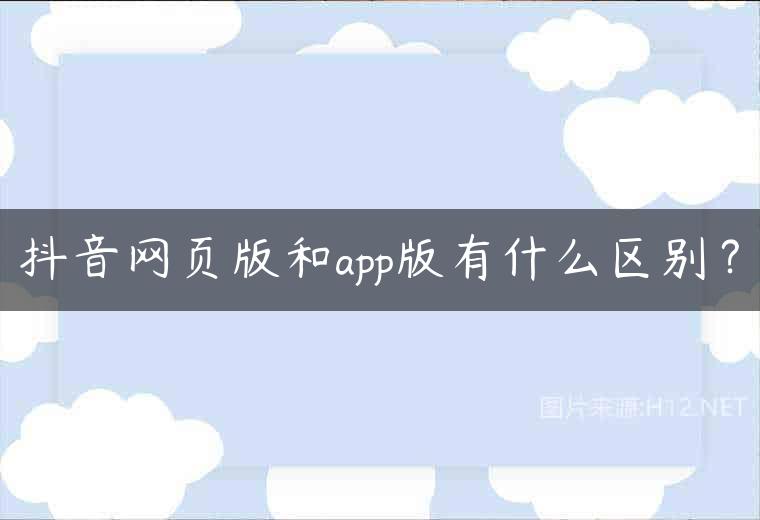 抖音网页版和app版有什么区别？