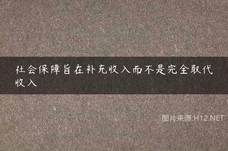 社会保障旨在补充收入而不是完全取代收入