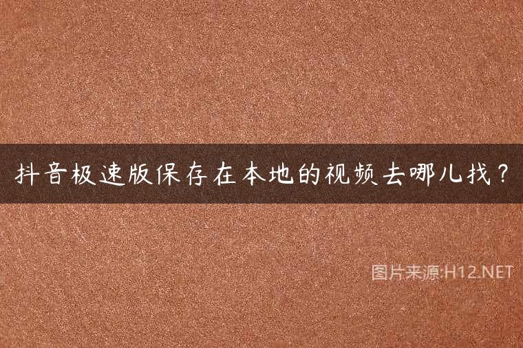 抖音极速版保存在本地的视频去哪儿找？
