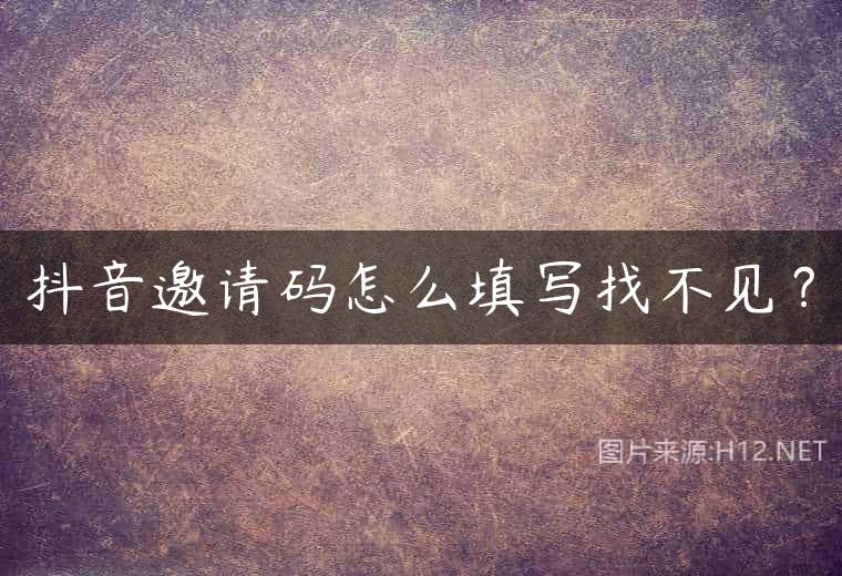 抖音邀请码怎么填写找不见？