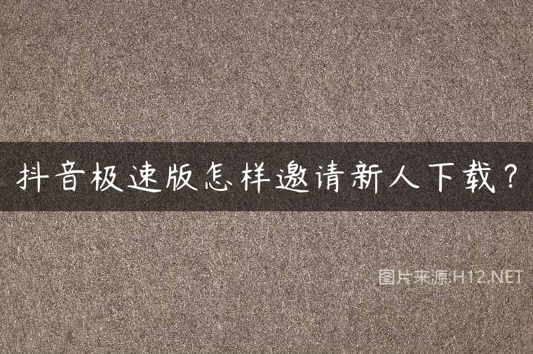 抖音极速版怎样邀请新人下载？