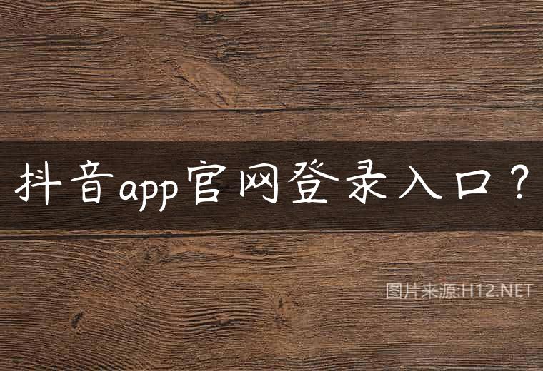 抖音app官网登录入口？