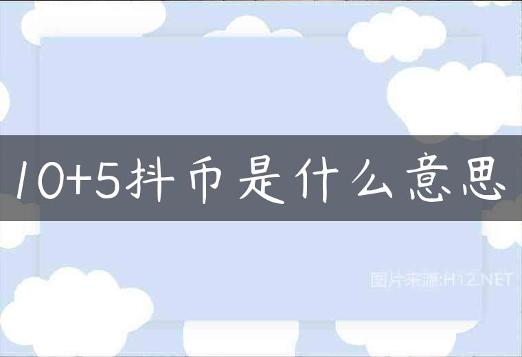 10+5抖币是什么意思