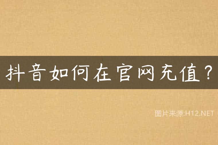 抖音如何在官网充值？